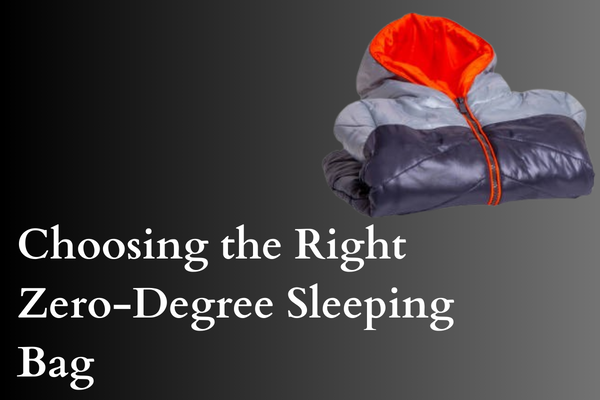 Choosing the Right Zero-Degree Sleeping Bag