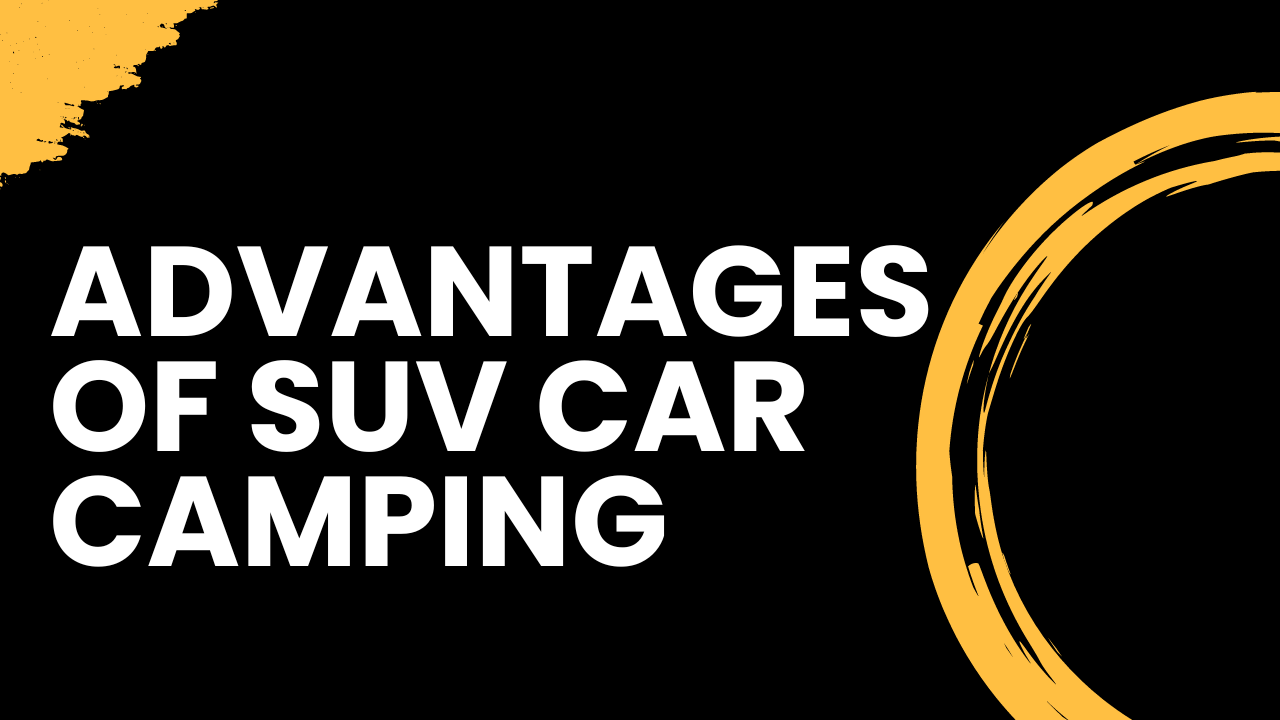 Advantages of SUV Car Camping