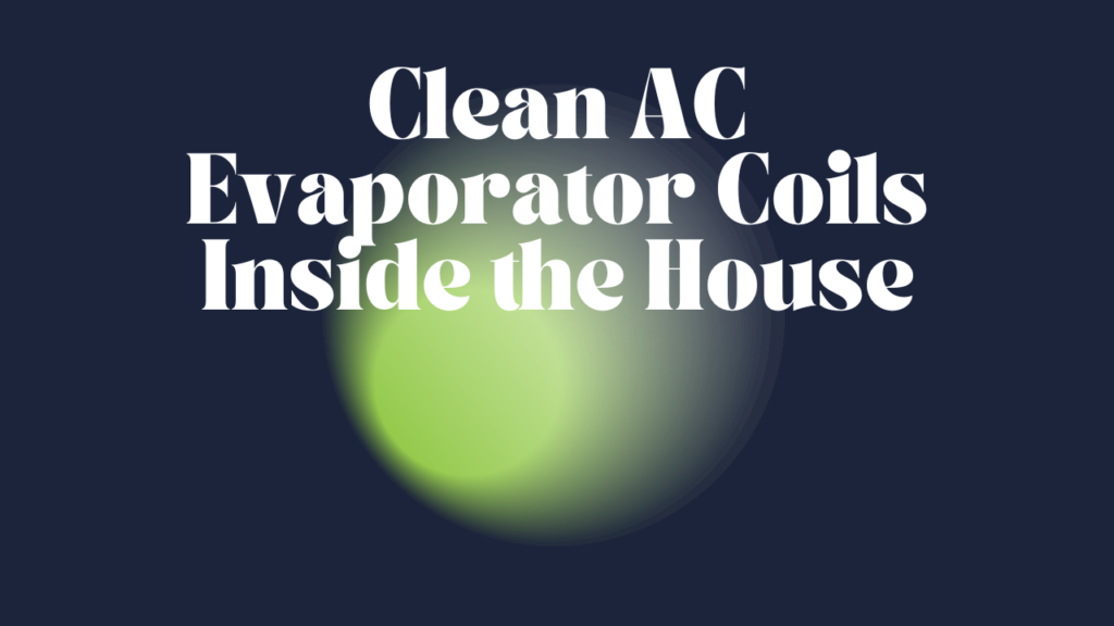 Clean AC Evaporator Coils Inside the House