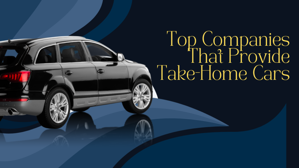 Top Companies That Provide Take-Home Cars