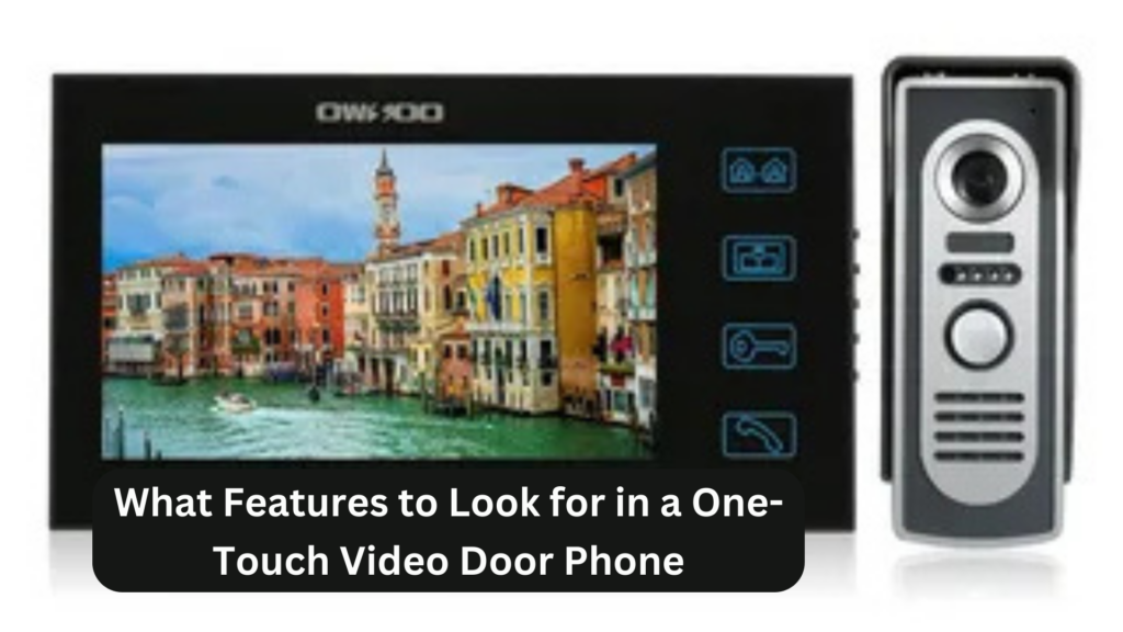 What Features to Look for in a One-Touch Video Door Phone