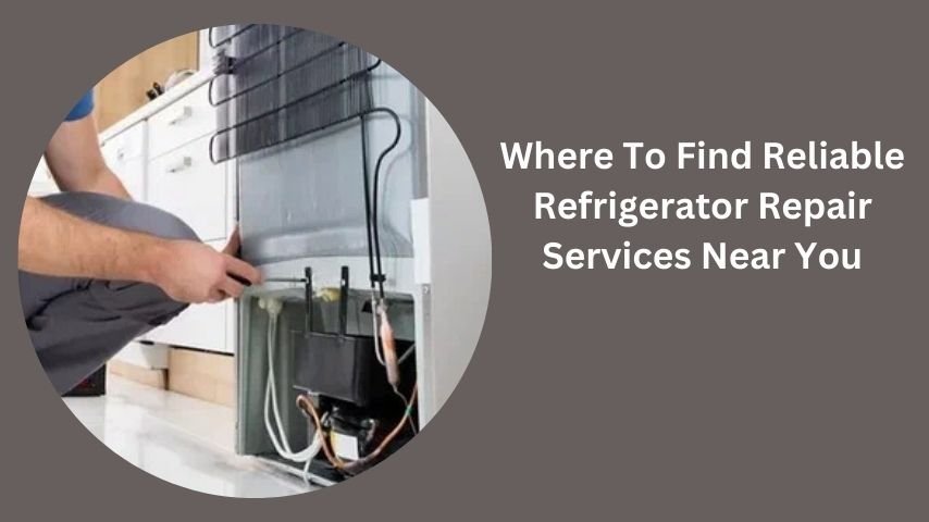 Where To Find Reliable Refrigerator Repair Services Near You