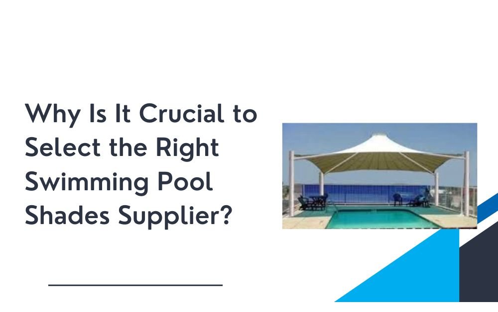 Why Is It Crucial to Select the Right Swimming Pool Shades Supplier