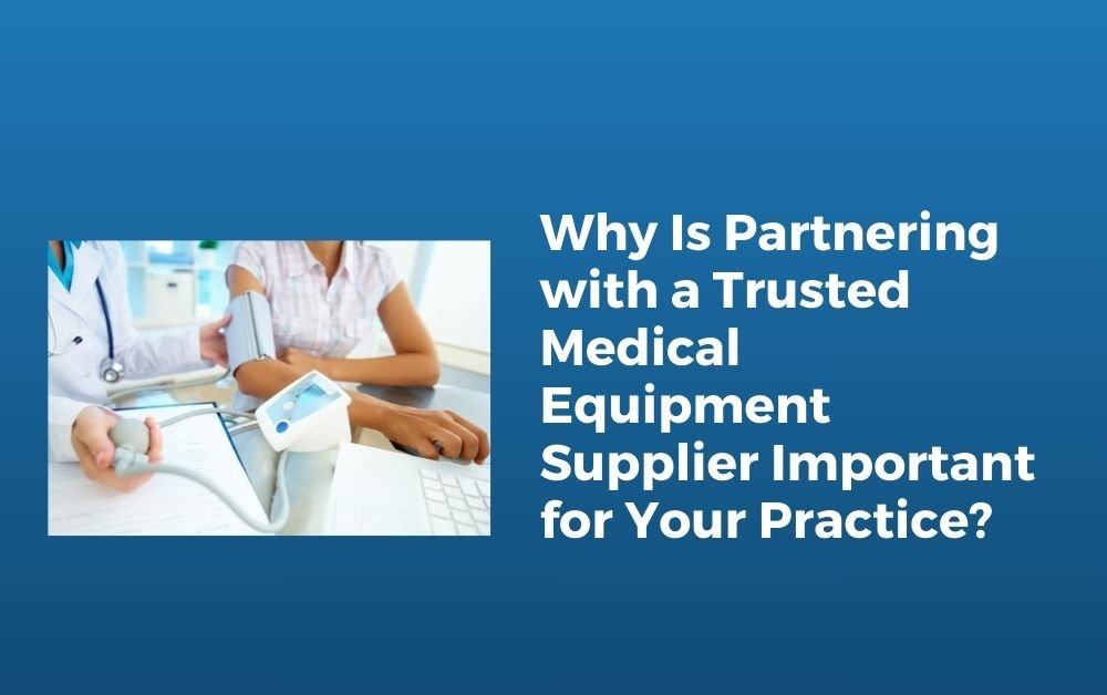 Why Is Partnering with a Trusted Medical Equipment Supplier Important for Your Practice