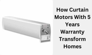 How Curtain Motors With 5 Years Warranty Transform Homes