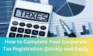 How to Complete Your Corporate Tax Registration Quickly and Easily