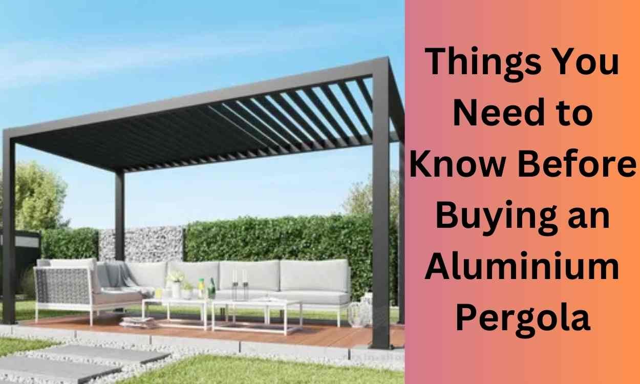 Things You Need to Know Before Buying an Aluminium Pergola